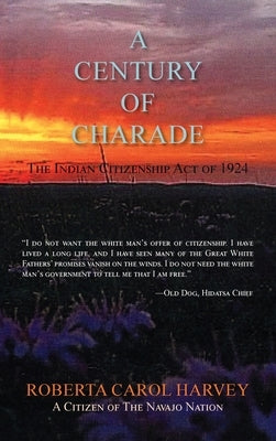 A Century of Charade (hardcover): The Indian Citizenship Act of 1924 by Harvey, Roberta Carol