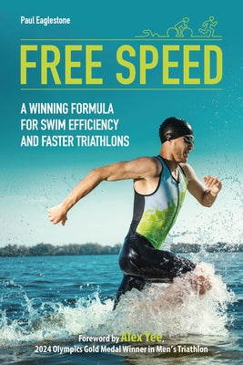 Free Speed: A Winning Formula for Swim Efficiency and Faster Triathlons by Eaglestone, Paul