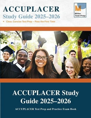 ACCUPLACER Study Guide: ACCUPLACER Test Prep and Practice Exam Book by Miller Test Prep