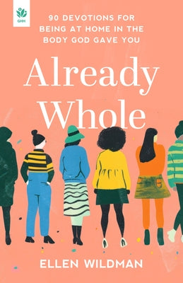 Already Whole: 90 Devotions for Being at Home in the Body God Gave You by Wildman, Ellen