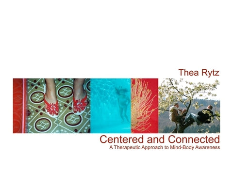 Centered and Connected: A Therapeutic Approach to Mind-Body Awareness by Rytz, Thea