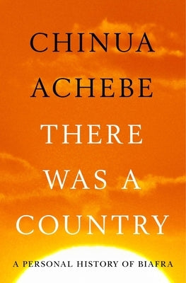 There Was a Country: A Personal History of Biafra by Achebe, Chinua