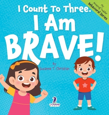 I Count To Three. I Am Brave!: An Affirmation-Themed Toddler Book About Being Brave (Ages 2-4) by Christian, Suzanne T.