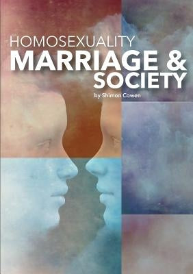 Homosexuality, Marriage and Society by Cowen, Shimon