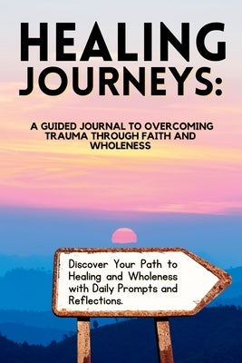 Healing Journeys: A Guided Journal to Overcoming Trauma Through Faith by Smart-Bruney, Vinnette