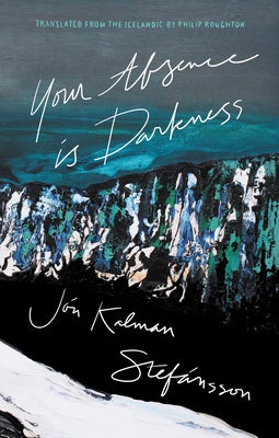 Your Absence Is Darkness by Stefánsson, Jón Kalman