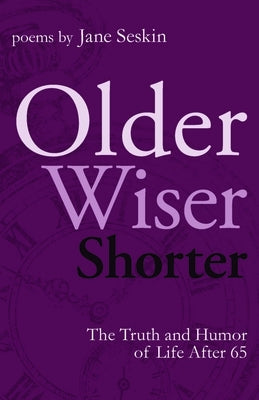 Older, Wiser, Shorter: The Truth and Humor of Life After 65: Poems by Seskin, Jane