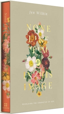 None Like Him and in His Image Gift Edition: Beholding the Character of God (2 Volumes in 1) by Wilkin, Jen