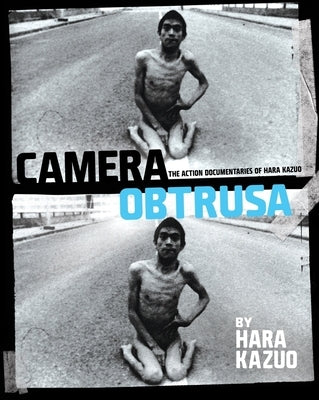 Camera Obtrusa: The Action Documentaries of Hara Kazuo: By Hara Kazuo by Hara, Kazuo