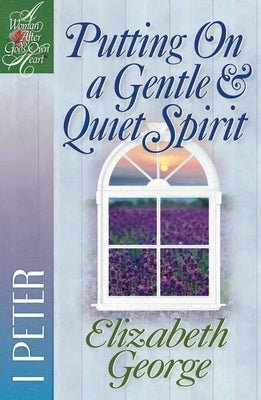Putting on a Gentle and Quiet Spirit: 1 Peter by George, Elizabeth
