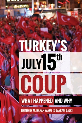 Turkey's July 15th Coup: What Happened and Why by Yavuz, M. Hakan
