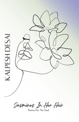 Jasmines In Her Hair: Poetry For The Soul by Desai, Kalpesh