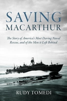 Saving MacArthur: The Story of America's Most Daring Naval Rescue, and of the Men It Left Behind by Tomedi, Rudy