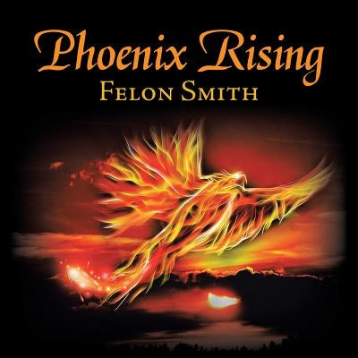 Phoenix Rising by Smith, Felon