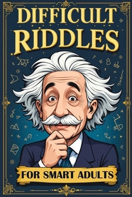 Difficult Riddles for Smart Adults: 300 Brain Teasers, Trick Questions and Fun Challenges - A Love for Creative Thinking Facts Women and Men Will Enjo by Memoirs, Quillscribe