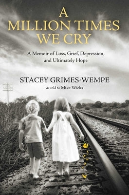 A Million Times We Cry: A Memoir of Loss, Grief, Depression, and Ultimately Hope by Grimes-Wempe, Stacey