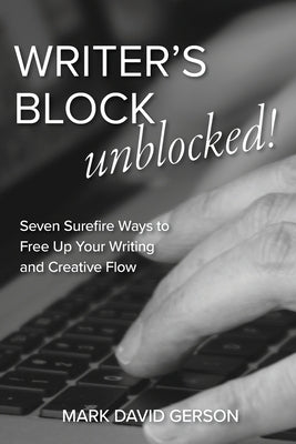 Writer's Block Unblocked: Seven Surefire Ways to Free Up Your Writing and Creative Flow by Gerson, Mark David