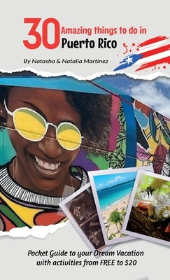 30 Amazing things to do in Puerto Rico: Pocket Guide to your Dream Vacation with activities from FREE to $20 by Martinez, Natasha