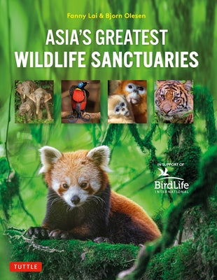 Asia's Greatest Wildlife Sanctuaries: In Support of Birdlife International by Lai, Fanny
