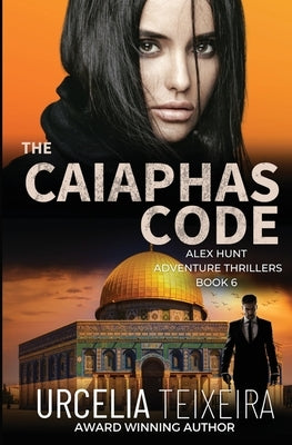 The CAIAPHAS CODE: An ALEX HUNT Adventure Thriller by Teixeira, Urcelia