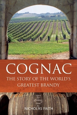 Cognac: The Story of the World's Greatest Brandy by Faith, Nicholas