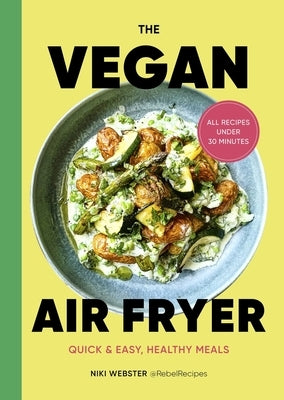 The Vegan Air Fryer: Quick & Easy, Healthy Meals by Webster, Niki