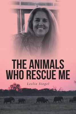 The Animals Who Rescue Me by Siegel, Leslie