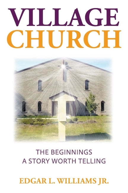 Village Church: The Beginnings: A Story Worth Telling by Williams, Edgar L., Jr.
