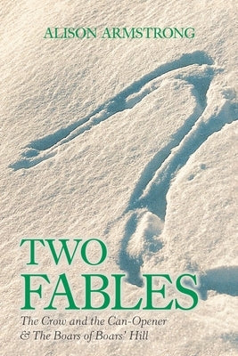 Two Fables: The Crow and the Can-Opener & the Boars of Boars' Hill by Armstrong, Alison
