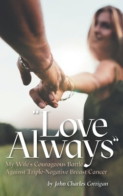 Love Always: My Wife's Courageous Battle Against Triple-Negative Breast Cancer by Corrigan, John Charles