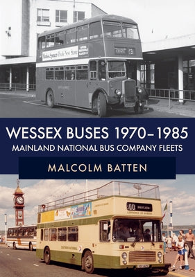 Wessex Buses 1970-1985: Mainland National Bus Company Fleets by Batten, Malcolm
