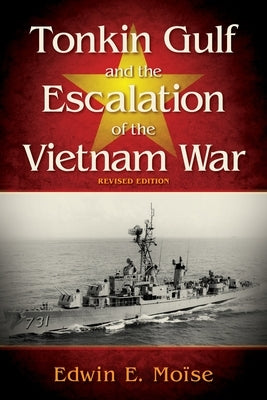 Tonkin Gulf and the Escalation of the Vietnam War: Revised Edition by Moise, Edwin