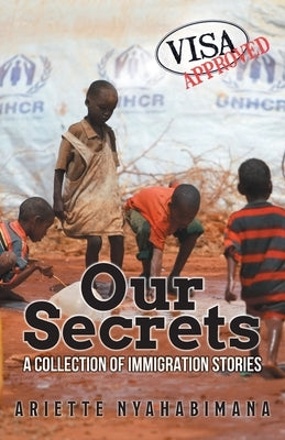 Our Secrets: A Collection of Immigration Stories by Nyahabimana, Ariette
