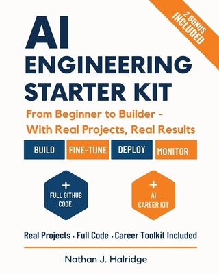 AI Engineering Starter Kit: The Practical Guide to Build, Train, and Deploy Real AI Applications with LLMs, MLOps, and Cutting-Edge Tools - Step-by-St by Halridge, Nathan J.