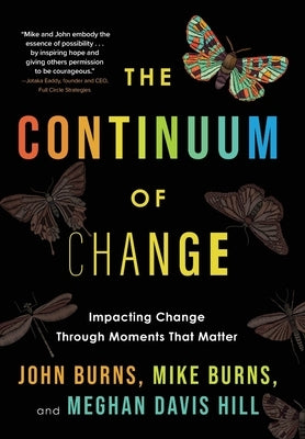 The Continuum of Change: Impacting Change Through Moments That Matter by Burns, John
