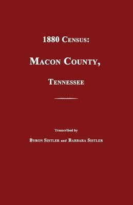 1880 Census: Macon County, Tennessee: Macon County, Tennessee by Sistler, Byron H.