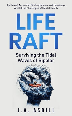 Life Raft: Surviving the Tidal Waves of Bipolar by Asbill, J. A.