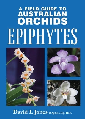 'Field Guide to Australian Orchids - Epiphytes by Jones, David L.