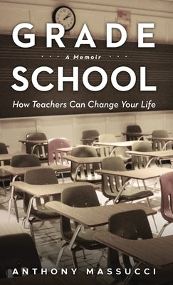 Grade School: How Teachers Can Change Your Life: A Memoir by Massucci, Anthony