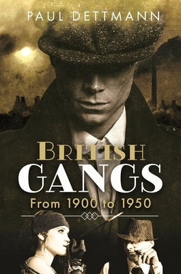 British Gangs: From 1900 to 1950 by Dettmann, Paul