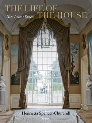 The Life of the House: How Rooms Evolve by Spencer-Churchill, Henrietta