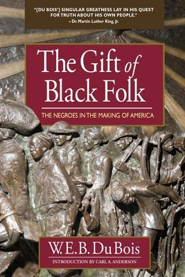 The Gift of Black Folk: The Negroes in the Making of America by Du Bois, W. E. B.