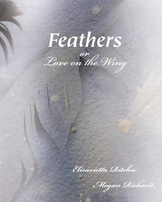 Feathers: (Or, Love on the Wing) by Ritchie, Elisavietta