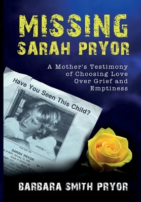 Missing Sarah Pryor: A Mother's Testimony of Choosing Love Over Grief and Emptiness by Pryor, Barbara Smith