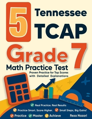 5 Tennessee TCAP Grade 7 Math Practice Tests: Proven Practice for Top Scores with Detailed Explanations by Nazari, Reza