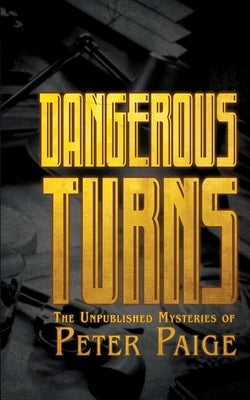 Dangerous Turns: The Unpublished Mysteries of Peter Paige by Paige, Peter