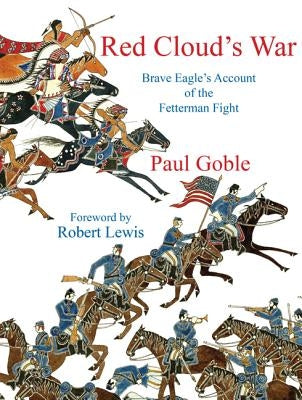 Red Cloud's War: Brave Eagle's Account of the Fetterman Fight by Goble, Paul