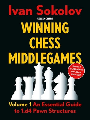 Winning Chess Middlegames: Volume 1: An Essential Guide to 1.D4 Pawn Structures by Sokolov, Ivan