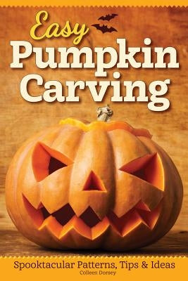 Easy Pumpkin Carving: Spooktacular Patterns, Tips & Ideas by Dorsey, Colleen