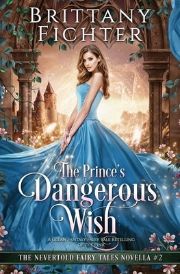 The Prince's Dangerous Wish: A Clean Fantasy Fairy Tale Retelling of The Pink by Fichter, Brittany